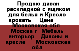 Продаю диван раскладной с ящиком для белья и Кресло -кровать. › Цена ­ 90 - Московская обл., Москва г. Мебель, интерьер » Диваны и кресла   . Московская обл.